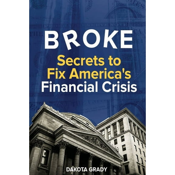Broke: Secrets to Fix America's Financial Crisis, (Paperback)