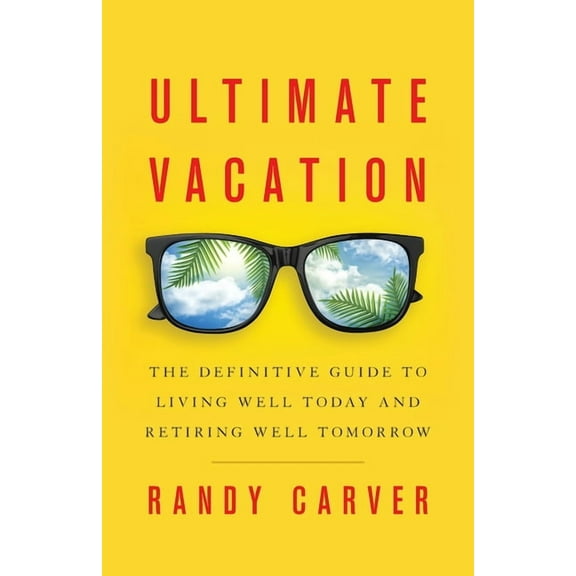 Ultimate Vacation: The Definitive Guide to Living Well Today and Retiring Well Tomorrow, (Paperback)