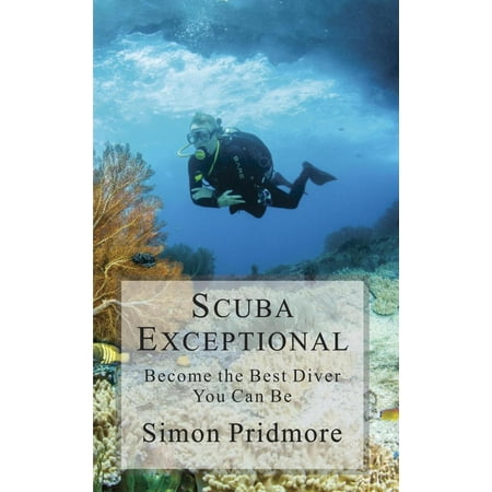 Scuba Exceptional - Become the Best Diver You Can Be - (Best Diver Under 2000)