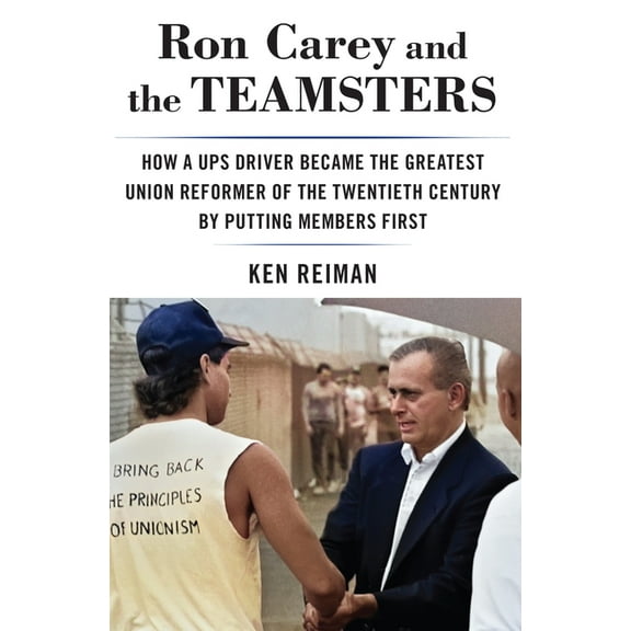 Ron Carey and the Teamsters: How a Ups Driver Became the Greatest Union Reformer of the 20th Century by Putting Members , (Paperback)