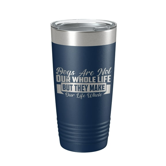 Dog Lover Tumbler Dogs Make Our Life Whole Travel Mug Insulated Laser Engraved Coffee Cup 20 oz Navy Blue