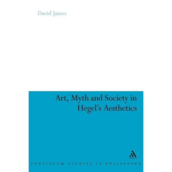 Continuum Studies in Philosophy Art, Myth and Society in Hegel's Aesthetics, Book 58, (Paperback)