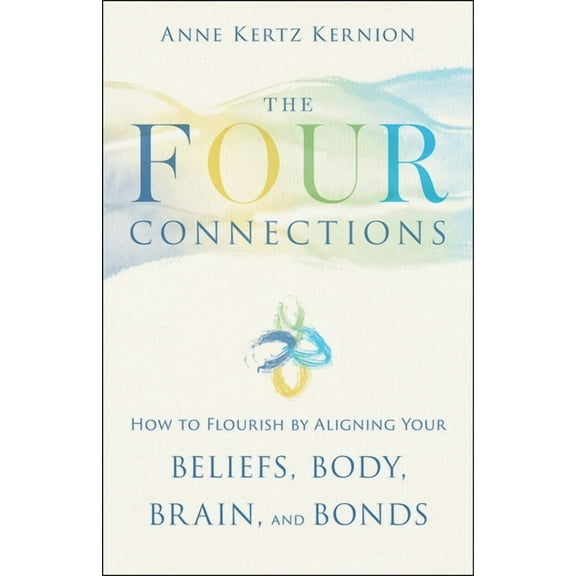 The Four Connections: How to Flourish by Aligning Your Beliefs, Body, Brain, and Bonds, (Paperback)
