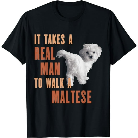 It Takes A REAL MAN To Walk A MALTESE Funny Dog Lover TShirt
