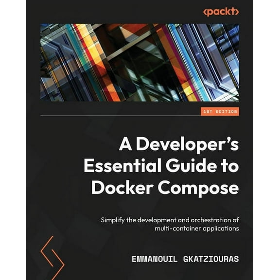 A Developer's Essential Guide to Docker Compose: Simplify the development and orchestration of multi-container applicati, (Paperback)
