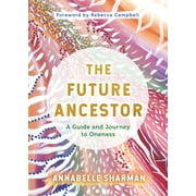 Future Ancestor : A Guide and Journey to Oneness
