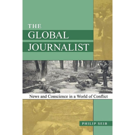 The Global Journalist : News and Conscience in a World of Conflict (Paperback)