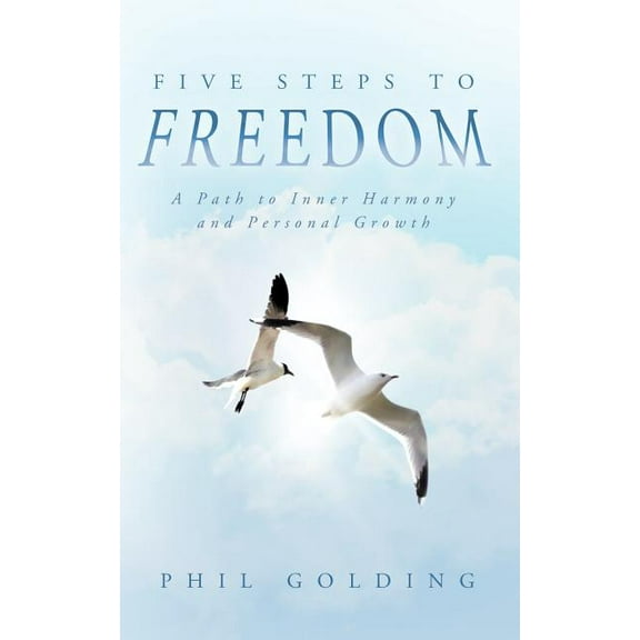Five Steps to Freedom: A Path to Inner Harmony and Personal Growth (Paperback)