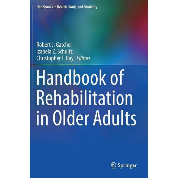 Handbooks in Health, Work, and Disabilit Handbook of Rehabilitation in Older Adults, (Hardcover)