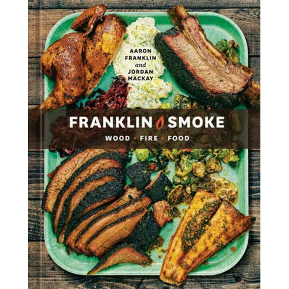 Franklin Smoke: Wood. Fire. Food. [a Cookbook] (Hardcover)