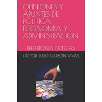 Opiniones Y Apuntes de Política, Economía Y Administración : Reflexiones Críticas (Paperback)