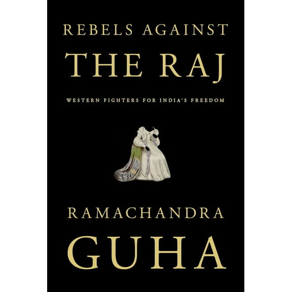 Rebels Against the Raj: Western Fighters for India's Freedom, (Hardcover)