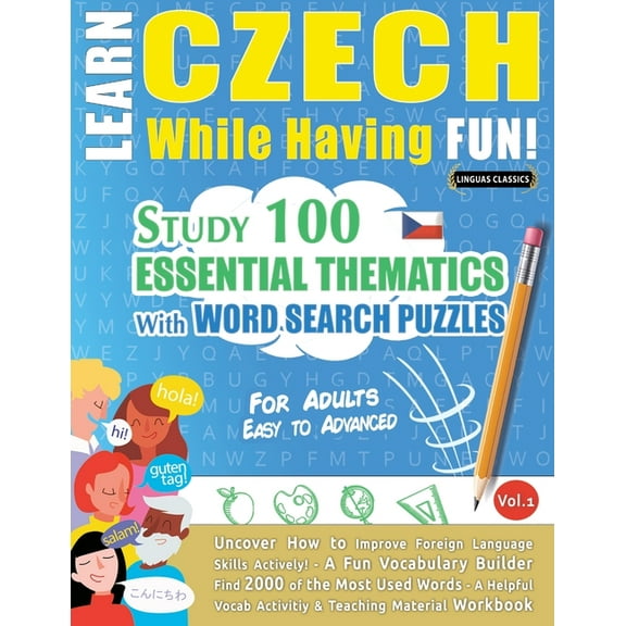 Learn Czech While Having Fun! - For Adults: EASY TO ADVANCED - STUDY 100 ESSENTIAL THEMATICS WITH WORD SEARCH PUZZLES - , (Paperback)