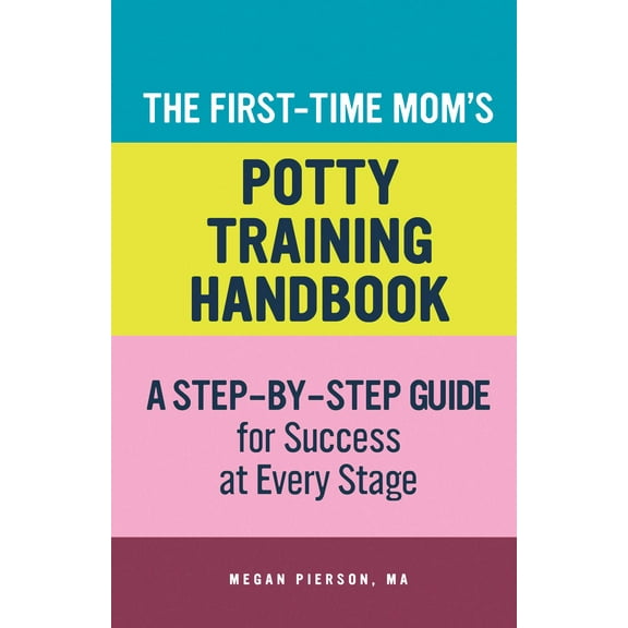 The First-Time Mom's Potty-Training Handbook : A Step-By-Step Guide for Success at Every Stage (Paperback)