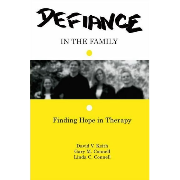 Defiance in the Family: Finding Hope in Therapy, (Paperback)