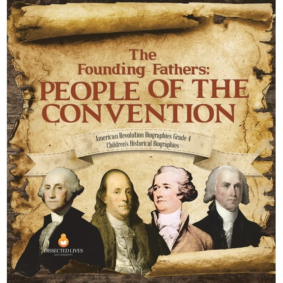 The Founding Fathers: People of the Convention American Revolution Biographies Grade 4 Children's Historical Biographies, (Hardcover)