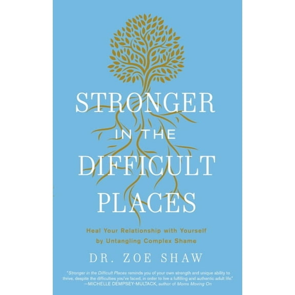 Stronger in the Difficult Places: Heal Your Relationship with Yourself by Untangling Complex Shame, (Hardcover)