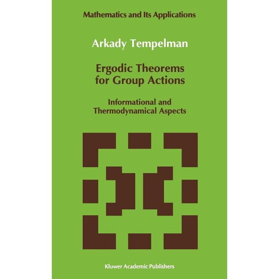 Mathematics and Its Applications Ergodic Theorems for Group Actions: Informational and Thermodynamical Aspects, Book 78, (Hardcover)
