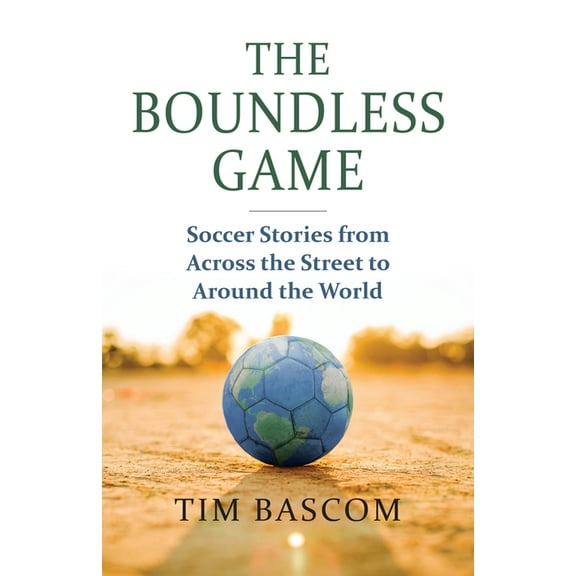 The Boundless Game: Soccer Stories from Across the Street to Around the World, (Paperback)