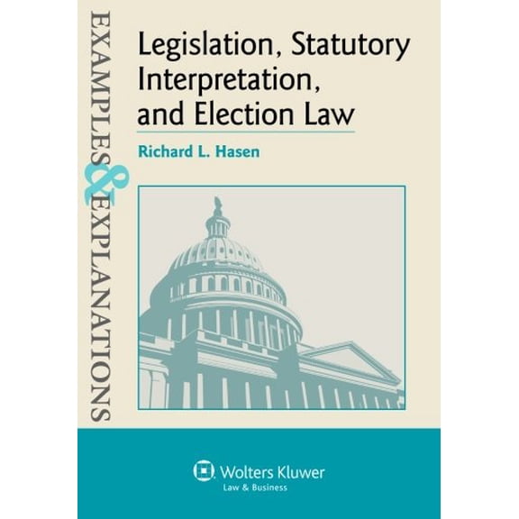 Pre-Owned Legislation, Statutory Interpretation, and Election Law, Examples & Explanations (Paperback) 1454845414 9781454845416
