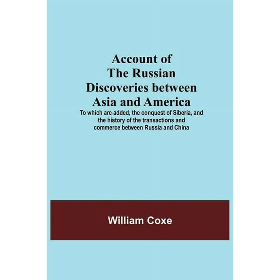 Account Of The Russian Discoveries Between Asia And America; To Which Are Added, The Conquest Of Siberia, And The Histor, (Paperback)