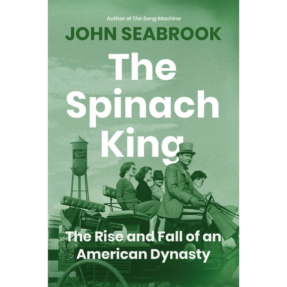 The Spinach King: The Rise and Fall of an American Dynasty, (Paperback)