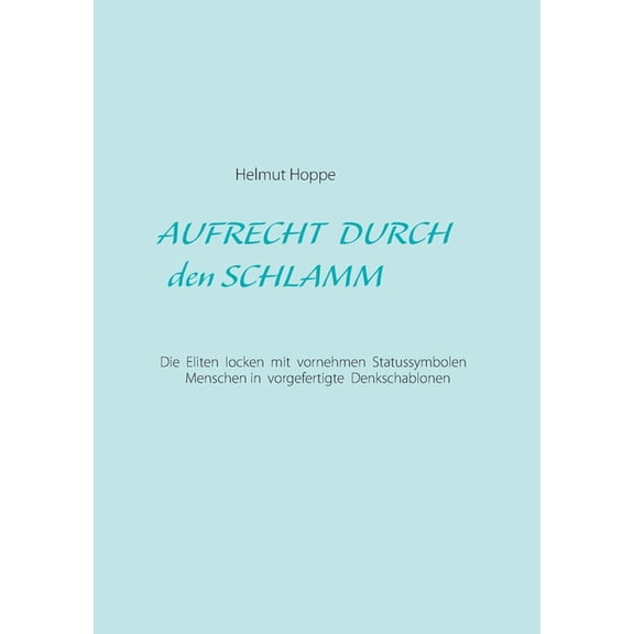 Aufrecht durch den Schlamm: Die Eliten locken mit feinen Statussymbolen Menschen in vorgefertigte Denkschablonen, (Paperback)