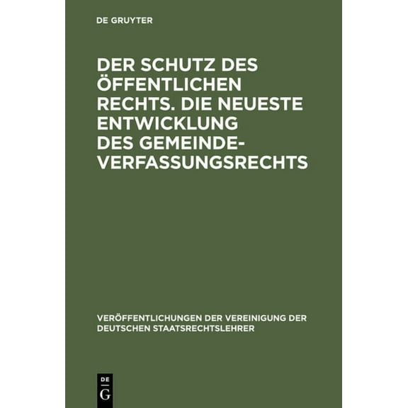 VerÃ¶ffentlichungen Der Vereinigung Der D Der Schutz des Ã¶ffentlichen Rechts. Die neueste Entwicklung des Gemeindeverfassungsrechts, Book 2, (Hardcover)