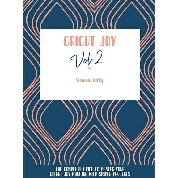 Cricut Joy: The Complete Guide To Master Your Cricut Joy Machine With Simple Projects, (Hardcover)