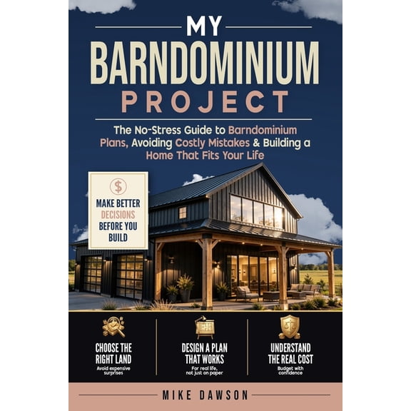 My Barndominium Project: The No-Stress Guide to Barndominium Plans, Avoiding Costly Mis-takes & Building a Home That Fit, (Paperback)