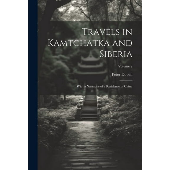 Travels in Kamtchatka and Siberia: With a Narrative of a Residence in China; Volume 2 (Paperback)