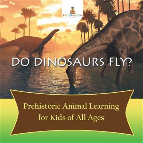 Pre-Owned Do Dinosaurs Fly? Prehistoric Animal Learning for Kids of All Ages (Paperback)