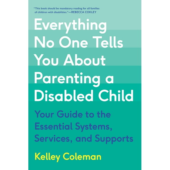 Everything No One Tells You About Parenting a Disabled Child : Your Guide to the Essential Systems, Services, and Supports (Paperback)