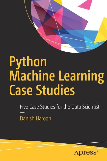 Python Machine Learning Case Studies : Five Case Studies for the Data ...