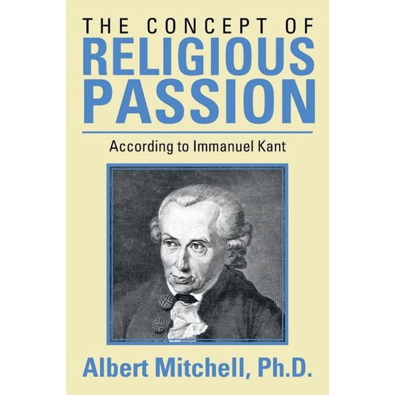 The Concept of Religious Passion: According to Immanuel Kant (Paperback) by Albert Mitchell Ph D