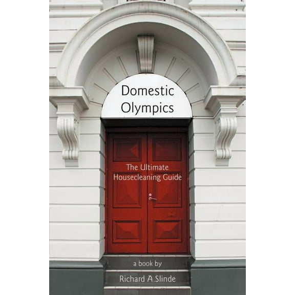 Domestic Olympics: The Ultimate Housecleaning Guide (Paperback) by Richard A Slinde