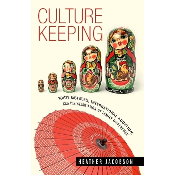 Culture Keeping: White Mothers, International Adoption, and the Negotiation of Family Difference, (Paperback)
