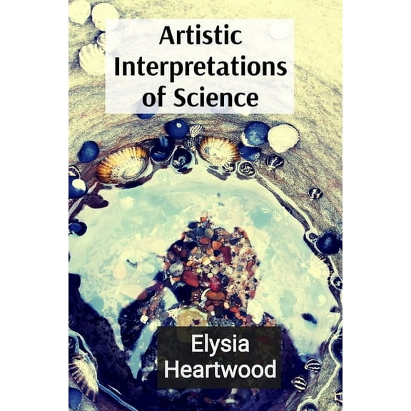 Artistic Interpretations of Science: Exploring Microscopic Life and Quantum Wonders Through an Artistic Lens, (Paperback)
