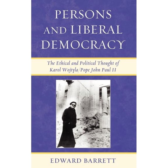 Persons and Liberal Democracy: The Ethical and Political Thought of Karol Wojtyla/Pope John Paul II, (Hardcover)