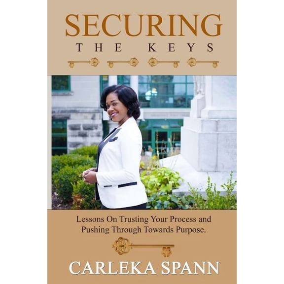 Securing the Keys : Lessons on Trusting Your Process and Pushing Through Towards Purpose (Paperback)