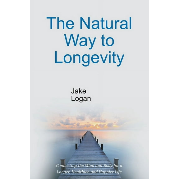 The Natural Way to Longevity: Connecting the Mind and Body for a Longer, Healthier, and Happier Life, (Paperback)