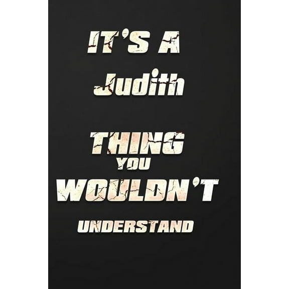 It's a Judith Thing You Wouldn't Understand: funny birthday notebook, Show you care with our personalized family member books, with 120 pages to write, ... books are ideal for all the family (Paperbac