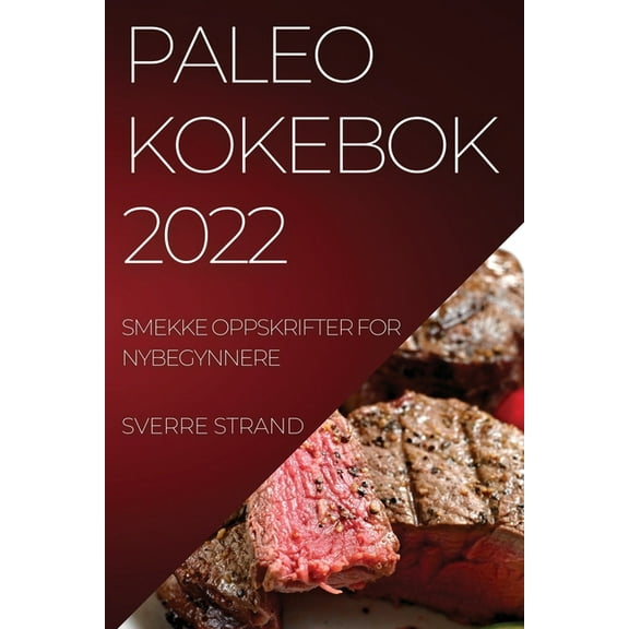 Paleo Kokebok 2022: Smekke Oppskrifter for Nybegynnere, (Paperback)