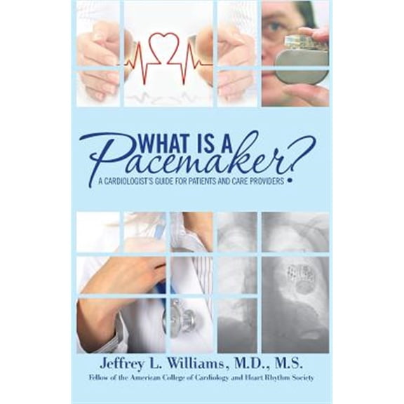 Pre-Owned What Is A Pacemaker?: Cardiologist's Guide for Patients and Care Providers