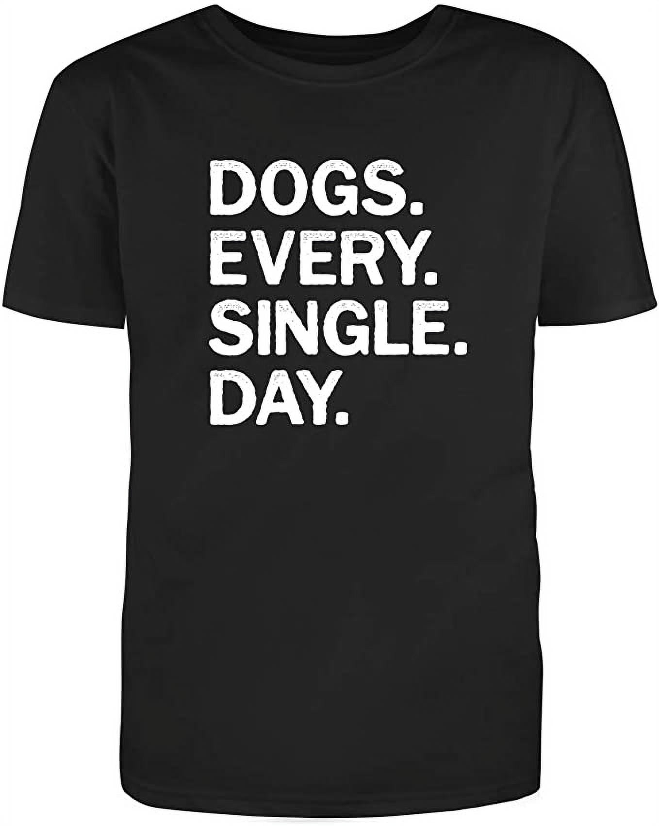 Dogs Every Single Day Graphic Novelty Humor Funny T Shirt Black Medium