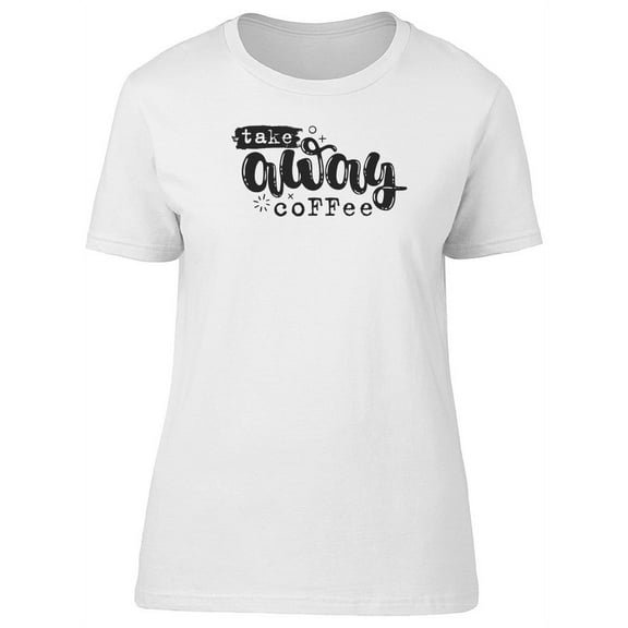 Take Away Coffee Grunge Quote T-Shirt Women -Image by Shutterstock, Female x-Large