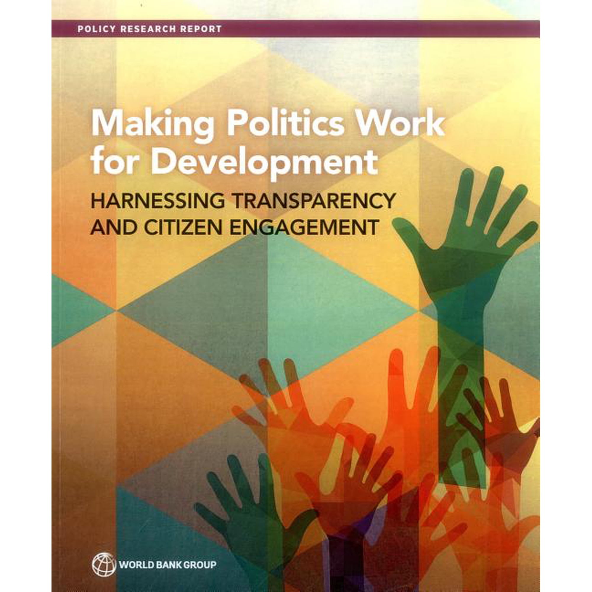 Policy Research Reports Making Politics Work for Development: Harnessing Transparency and Citizen Engagement (Paperback)