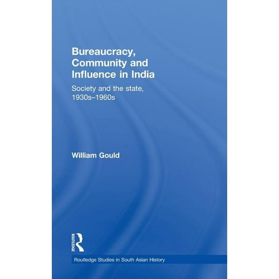 Routledge Studies in South Asian History Bureaucracy, Community and Influence in India: Society and the State, 1930s - 1960s, Book 11, (Hardcover)