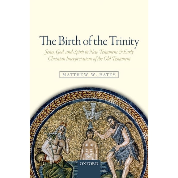 The Birth of the Trinity: Jesus, God, and Spirit in New Testament and Early Christian Interpretations of the Old Testame, (Paperback)
