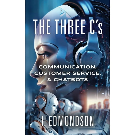 The Three C's: Communication, Customer Service, & Chatbots, (Paperback)